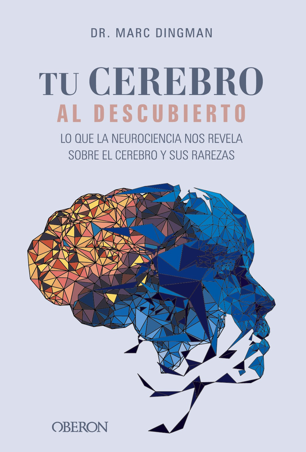 Tu Cerebro Al Descubierto. Lo Que La Neurociencia Nos Revela Sobr E El Cerebro Y Sus Rarezas